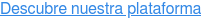 Descubre nuestra plataforma